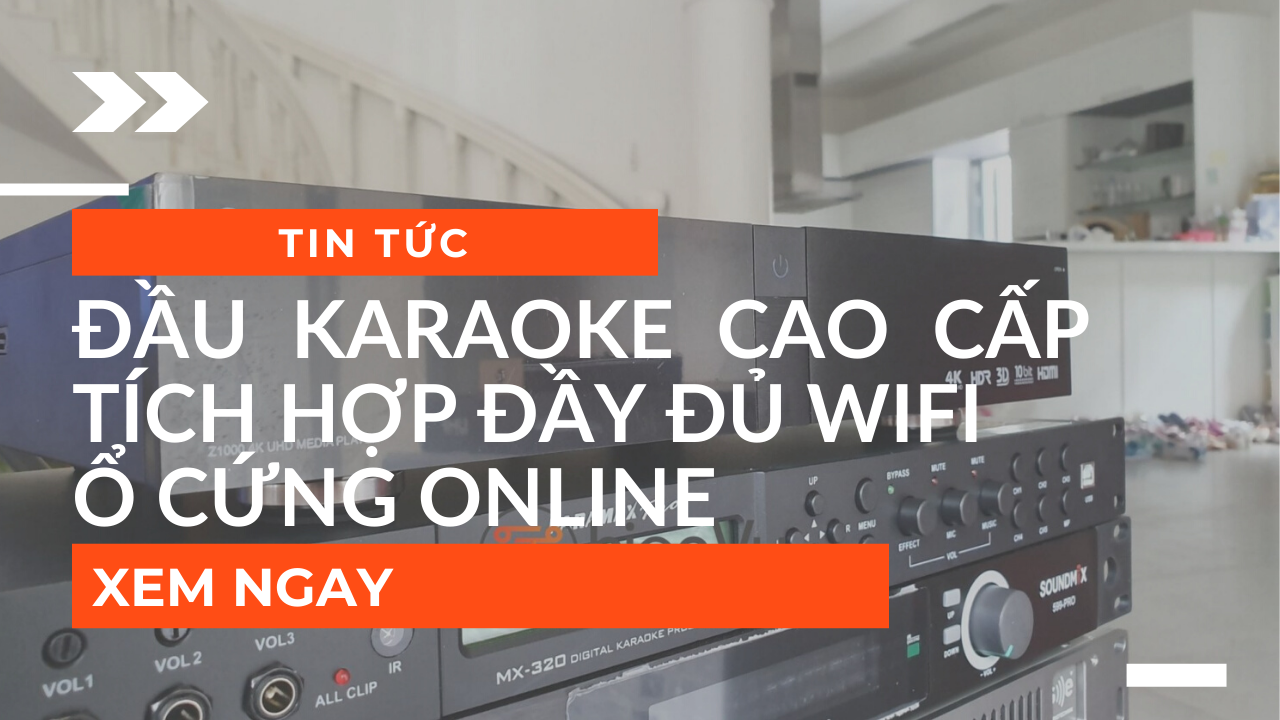 Đầu Karaoke Cao Cấp Tích Hợp Đủ : Wifi, Ổ Cứng Nhạc Hay Mới Nhất