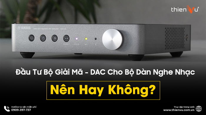 Đầu Tư Bộ Giải Mã - DAC Cho Bộ Dàn Nghe Nhạc Nên Hay Không?