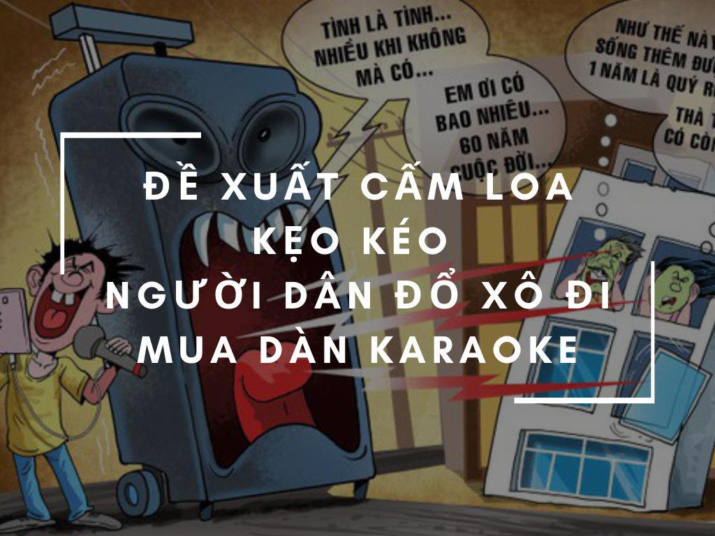 Đề xuất cấm loa kẹo kéo người dân đổ xô đi mua dàn karaoke