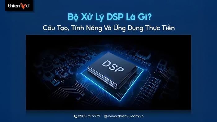 Bộ Xử Lý DSP Là Gì? Cấu Tạo, Tính Năng Và Ứng Dụng Thực Tiễn