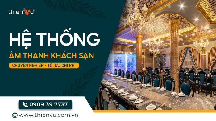 Hệ Thống Âm Thanh Khách Sạn Chuyên Nghiệp Tối Ưu Chi Phí