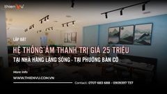 Lắp Đặt Hệ Thống Âm Thanh Nhà Hàng Lặng Sóng Tại Phường Bàn Cờ
