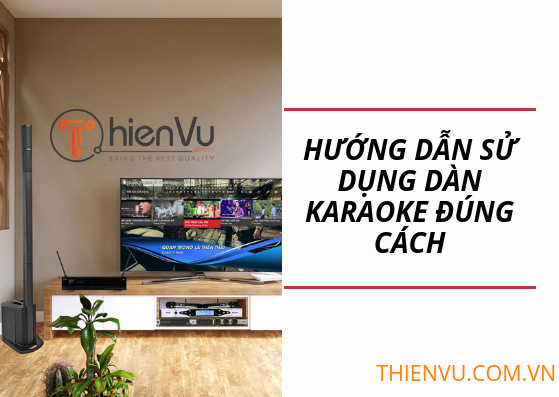 Hướng dẫn sử dụng dàn karaoke đúng cách, tránh bị lỗi vặt