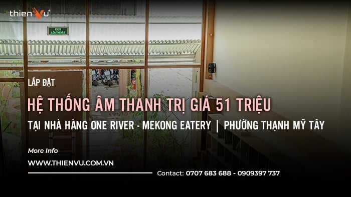 Lắp Đặt Âm Thanh Nhà Hàng One River - Mekong Eatery Tại Phường Thạnh Mỹ Tây