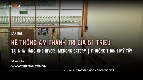 Lắp Đặt Âm Thanh Nhà Hàng One River - Mekong Eatery Tại Phường Thạnh Mỹ Tây