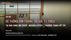 Lắp Đặt Âm Thanh Nhà Hàng One River - Mekong Eatery Tại Phường Thạnh Mỹ Tây