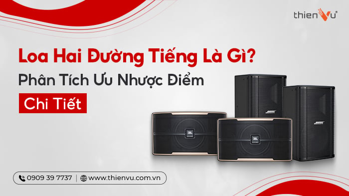 Loa Hai Đường Tiếng Là Gì? Phân Tích Ưu Nhược Điểm Chi Tiết