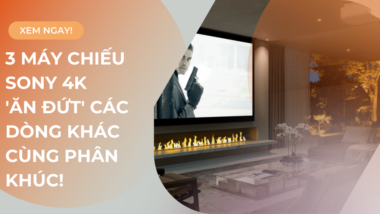 3 Máy Chiếu Sony 4K Tốt Nhất, Sắc Nét Xem Phim Chất Lượng