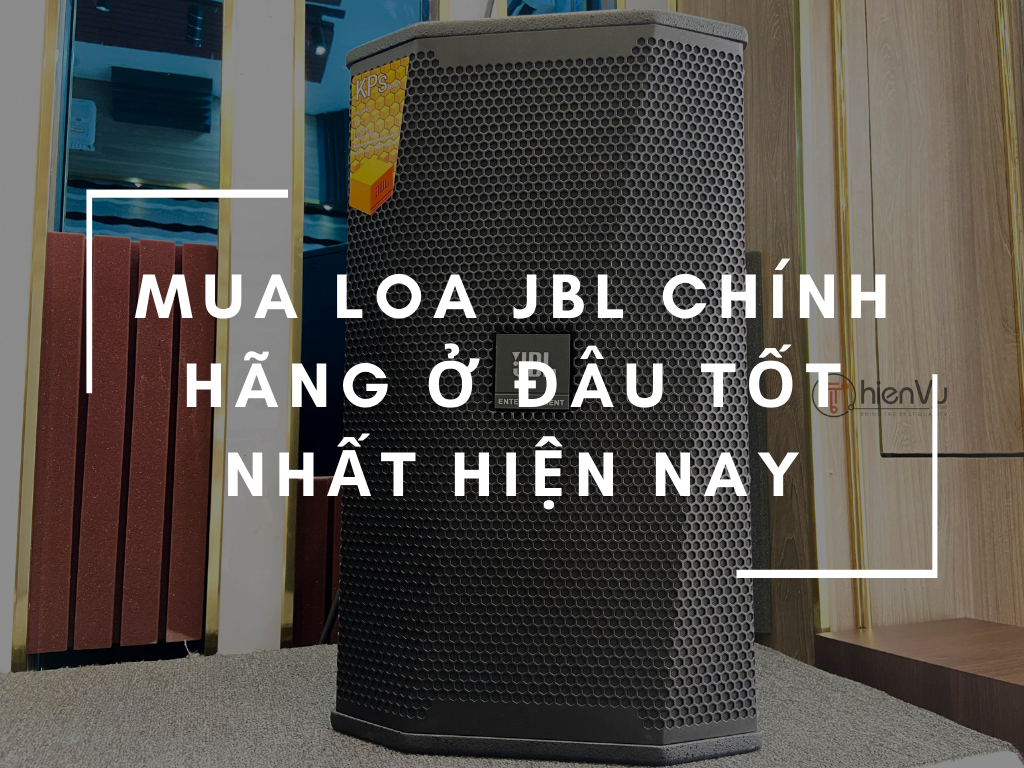 Mua loa JBL chính hãng ở đâu tốt nhất hiện nay