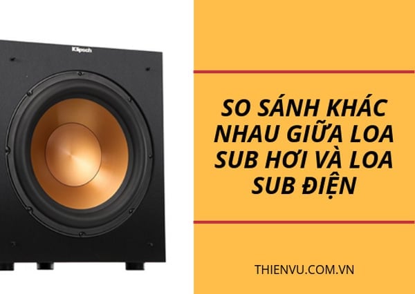 Khác nhau giữa loa sub hơi và sub điện, nên chọn loa nào để nghe nhạc?