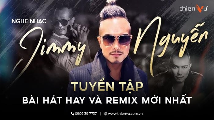 Nghe Nhạc Jimmy Nguyễn Tuyển Tập Bài Hát Hay Và Remix Mới Nhất