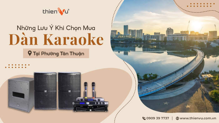 Những Lưu Ý Khi Chọn Mua Dàn Karaoke Tại Phường Tân Thuận