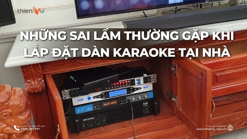 Những Sai Lầm Thường Gặp Khi Lắp Đặt Dàn Karaoke Tại Nhà
