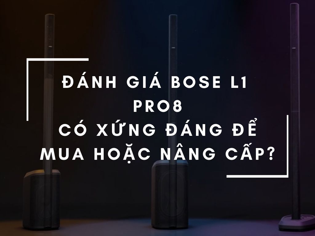 Đánh giá loa Bose L1 Pro8 : Có xứng đáng để mua hoặc nâng cấp?