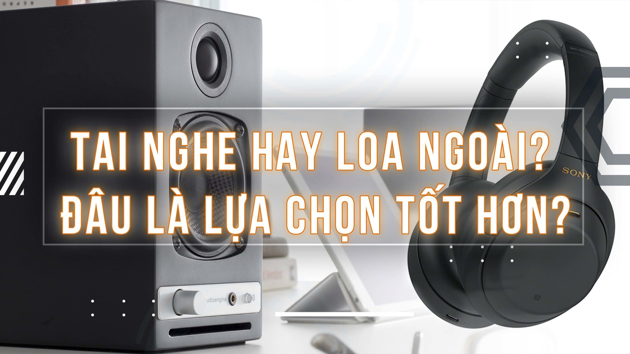 Tai nghe hay loa ngoài? Đâu là lựa chọn tốt hơn?