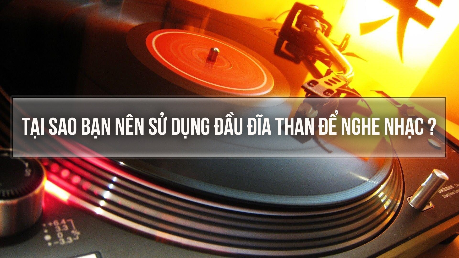 Tại Sao Nên Sử Dụng Đầu Đĩa Than Để Nghe Nhạc Hiện Nay?