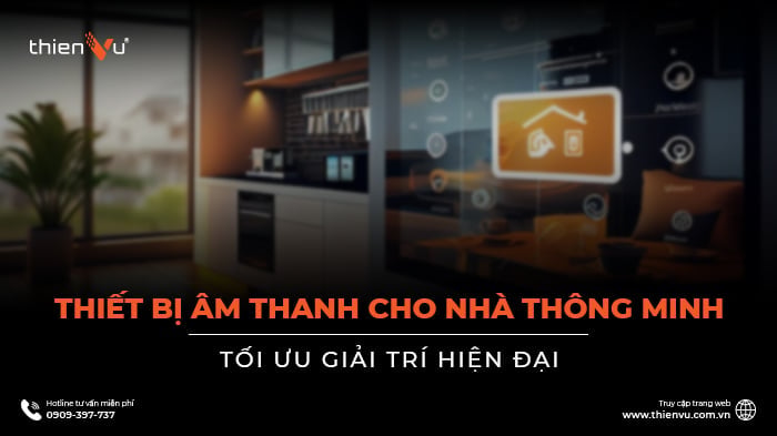 Thiết Bị Âm Thanh Cho Nhà Thông Minh | Tối Ưu Giải Trí Hiện Đại