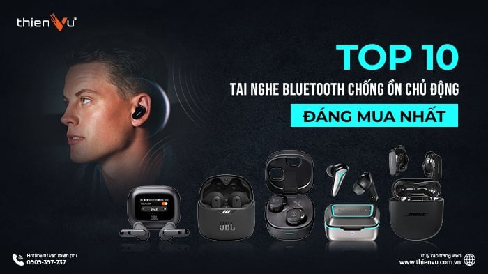 Top 10 Tai Nghe Bluetooth Chống Ồn Chủ Động Đáng Mua Nhất