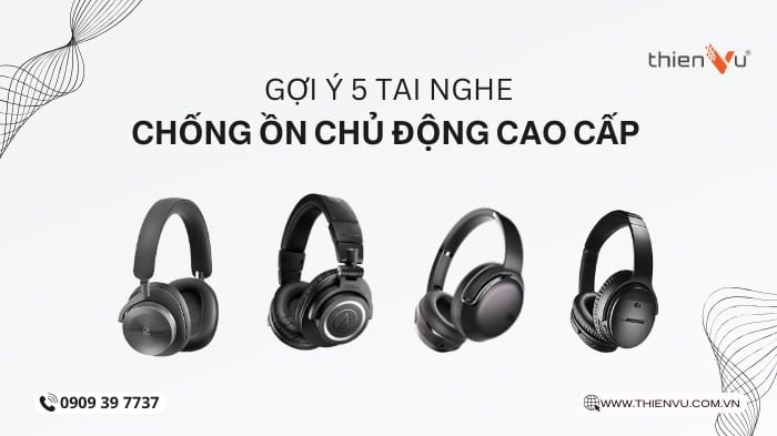 5 Tai Nghe Chống Ồn Chủ Động Cao Cấp Mà Bạn Cần – Đáng Tiền