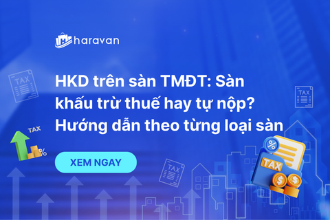 HKD trên sàn TMĐT: Sàn khấu trừ thuế hay tự nộp? Hướng dẫn theo từng loại sàn