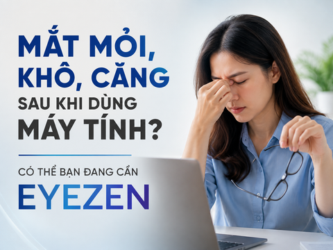 Mắt Mỏi, Khô, Căng Sau Khi Dùng Máy Tính? Có Thể Bạn Đang Cần Eyezen
