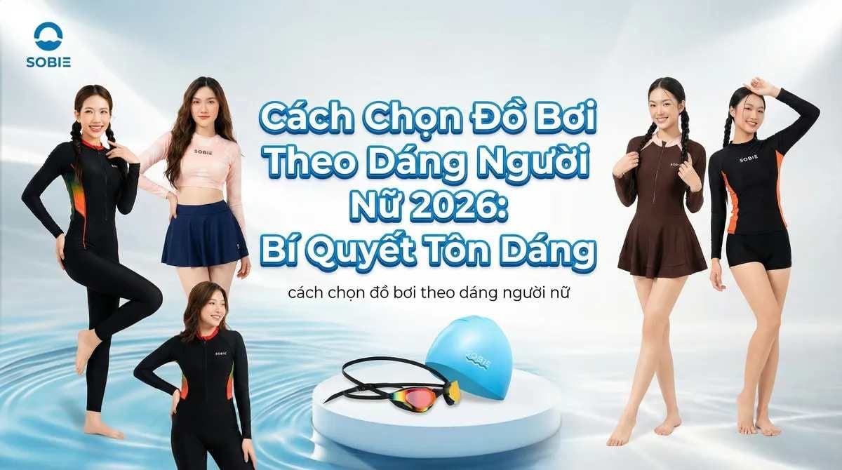 Cách Chọn Đồ Bơi Theo Dáng Người Nữ 2026: Bí Quyết Tôn Dáng