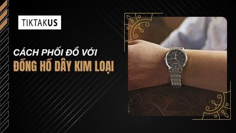 Cách phối đồ với đồng hồ dây kim loại chuẩn quý ông lịch lãm