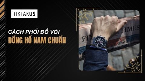 Cách phối đồ với đồng hồ nam chuẩn quý ông lịch lãm