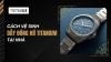 Cách vệ sinh dây đồng hồ Titanium sáng bóng bền đẹp tại nhà
