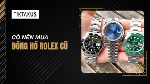 Có nên mua đồng hồ Rolex cũ: Sự thật và rủi ro cần biết
