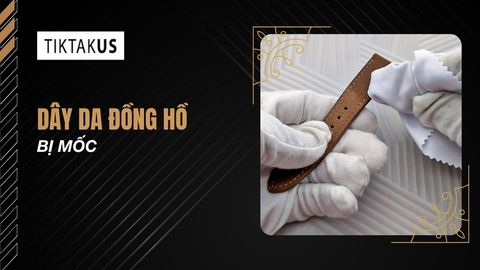 Cách xử lý dây da đồng hồ bị mốc an toàn, hiệu quả tại nhà