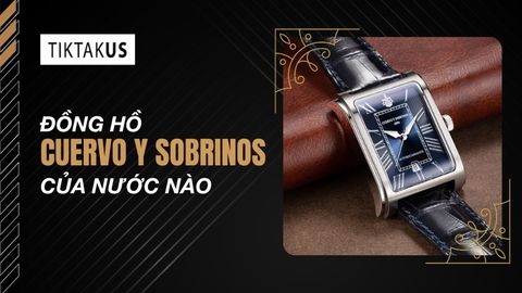 Đồng hồ Cuervo y Sobrinos của nước nào? Chất lượng và giá bán