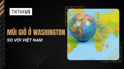 Múi giờ ở Washington so với Việt Nam chênh lệch bao nhiêu? Cách tính nhanh