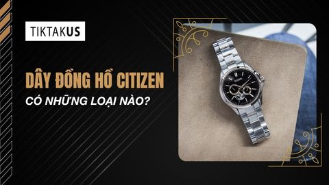 Dây đồng hồ Citizen có những loại nào? Top 5 vật liệu bền đẹp 2026