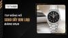 Top đồng hồ Seiko dây kim loại đáng mua: Chọn máy cơ hay pin?