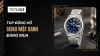 Top 5 đồng hồ Seiko mặt xanh đẹp đáng mua nhất hiện nay