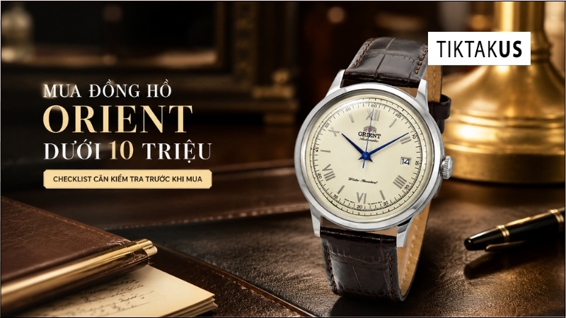 Mua đồng hồ Orient dưới 10 triệu cần lưu ý gì?