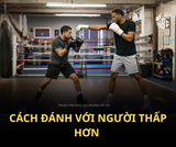 LÀM THẾ NÀO ĐỂ ĐÁNH BẠI MỘT VÕ SĨ THẤP HƠN
