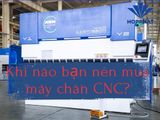 Khi nào bạn nên mua máy chấn CNC?