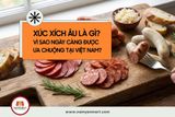 Xúc xích Âu là gì? Vì sao ngày càng được ưa chuộng tại Việt Nam?