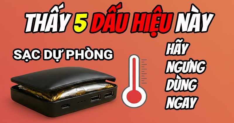 Cảnh Báo: Nếu thấy 5 dấu hiệu này hãy ngưng dùng ngay sạc dự phòng của bạn!