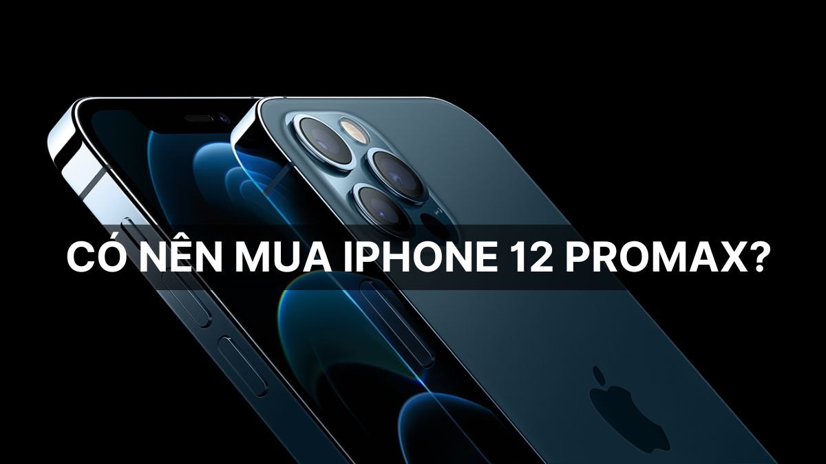 Có nên mua iPhone 12 Pro Max năm 2026? Máy cũ thật, nhưng chưa chắc đã là lựa chọn lỗi thời