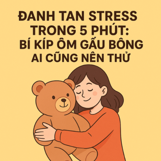 Đánh Tan Stress Trong 5 Phút: Bí Kíp Ôm Gấu Bông Ai Cũng Nên Thử