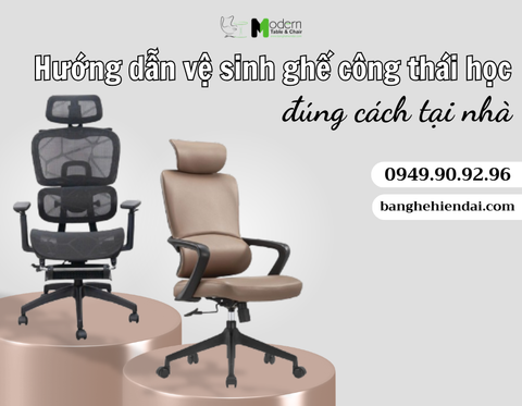 HƯỚNG DẪN VỆ SINH GHẾ CÔNG THÁI HỌC ĐÚNG CÁCH TẠI NHÀ