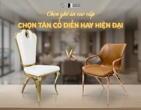 Nên Chọn Ghế Ăn Hiện Đại Hay Tân Cổ Điển Cho Không Gian CAO CẤP?