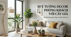 10 ý tưởng decor phòng khách với cây giả đẹp và hiện đại