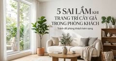 5 sai lầm khi trang trí cây giả trong phòng khách khiến không gian kém sang