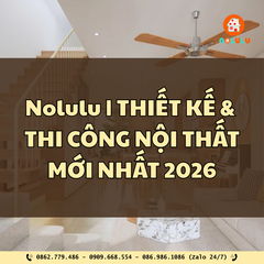 Nolulu - THIẾT KẾ & THI CÔNG NỘI THẤT MỚI NHẤT 2026