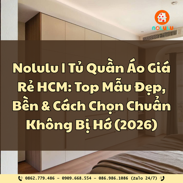 Nolulu| Tủ Quần Áo Giá Rẻ HCM: Top Mẫu Đẹp, Bền & Cách Chọn Chuẩn Không Bị Hớ (2026)