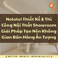 Nolulu|Thiết Kế & Thi Công Nội Thất Showroom – Giải Pháp Tạo Nên Không Gian Bán Hàng Ấn Tượng